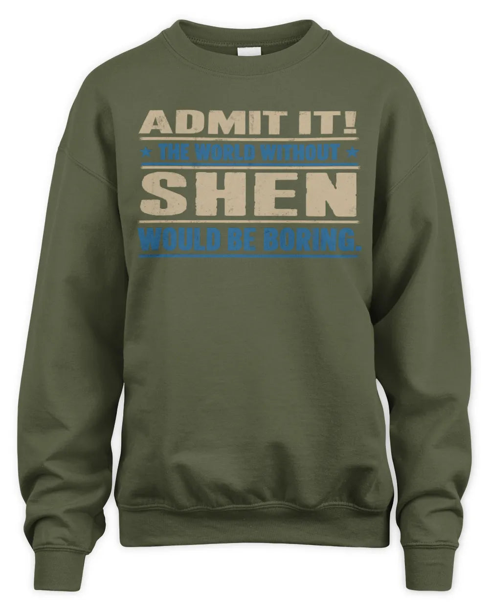 SHEN TP68-K2-968 – Personalized Funny Quote Apparel “The World Without NAME Would Be Boring” - Unisex Sweatshirt - Military Green