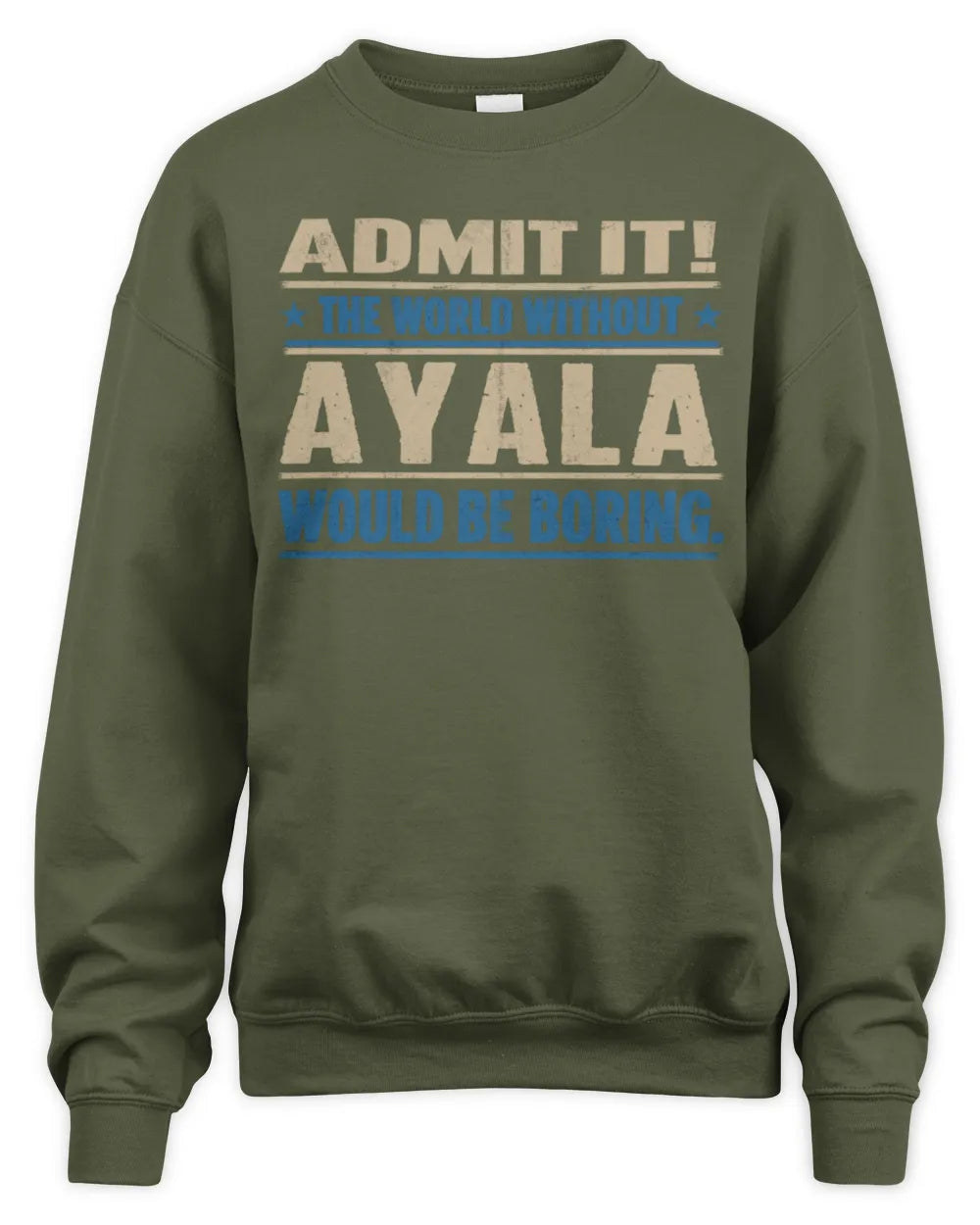 AYALA TP68-K2-968 – Personalized Funny Quote Apparel “The World Without NAME Would Be Boring” - Unisex Sweatshirt - Military Green