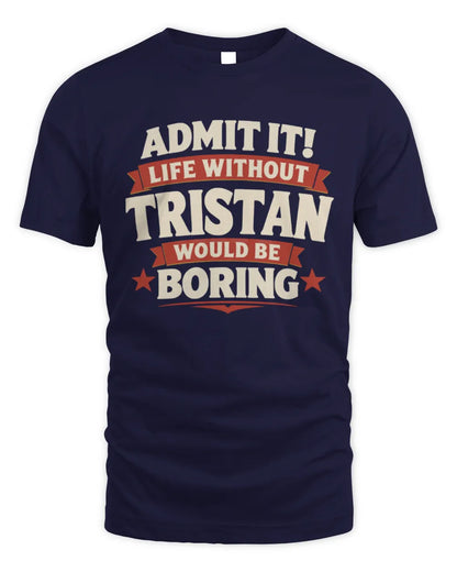 TRISTAN P4 KT003 Personalized Funny Quote Apparel “Life Without NAME Would Be Boring” - Unisex Standard T-Shirt - Navy