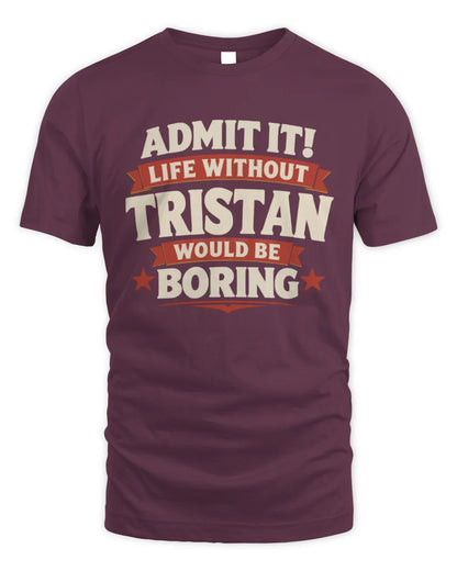 TRISTAN P4 KT003 Personalized Funny Quote Apparel “Life Without NAME Would Be Boring” - Unisex Standard T-Shirt - Maroon