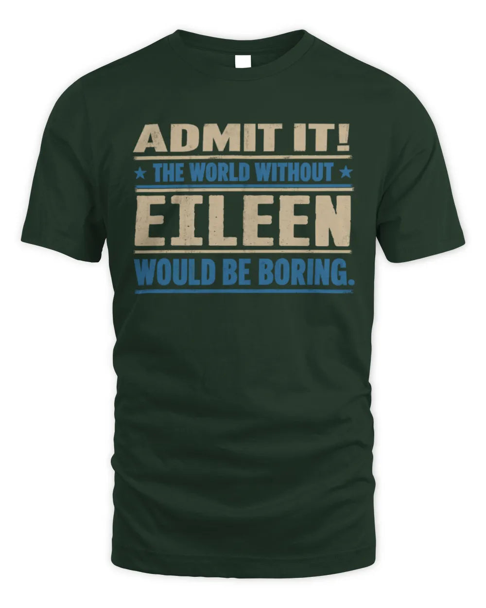 EILEEN TP68-K2-968 – Personalized Funny Quote Apparel “The World Without NAME Would Be Boring” - Unisex Standard T-Shirt - Forest Green