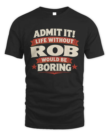 ROB P4 KT003 Personalized Funny Quote Apparel “Life Without NAME Would Be Boring” - Unisex Standard T-Shirt - Black