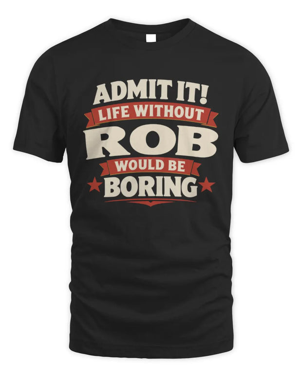 ROB P4 KT003 Personalized Funny Quote Apparel “Life Without NAME Would Be Boring”