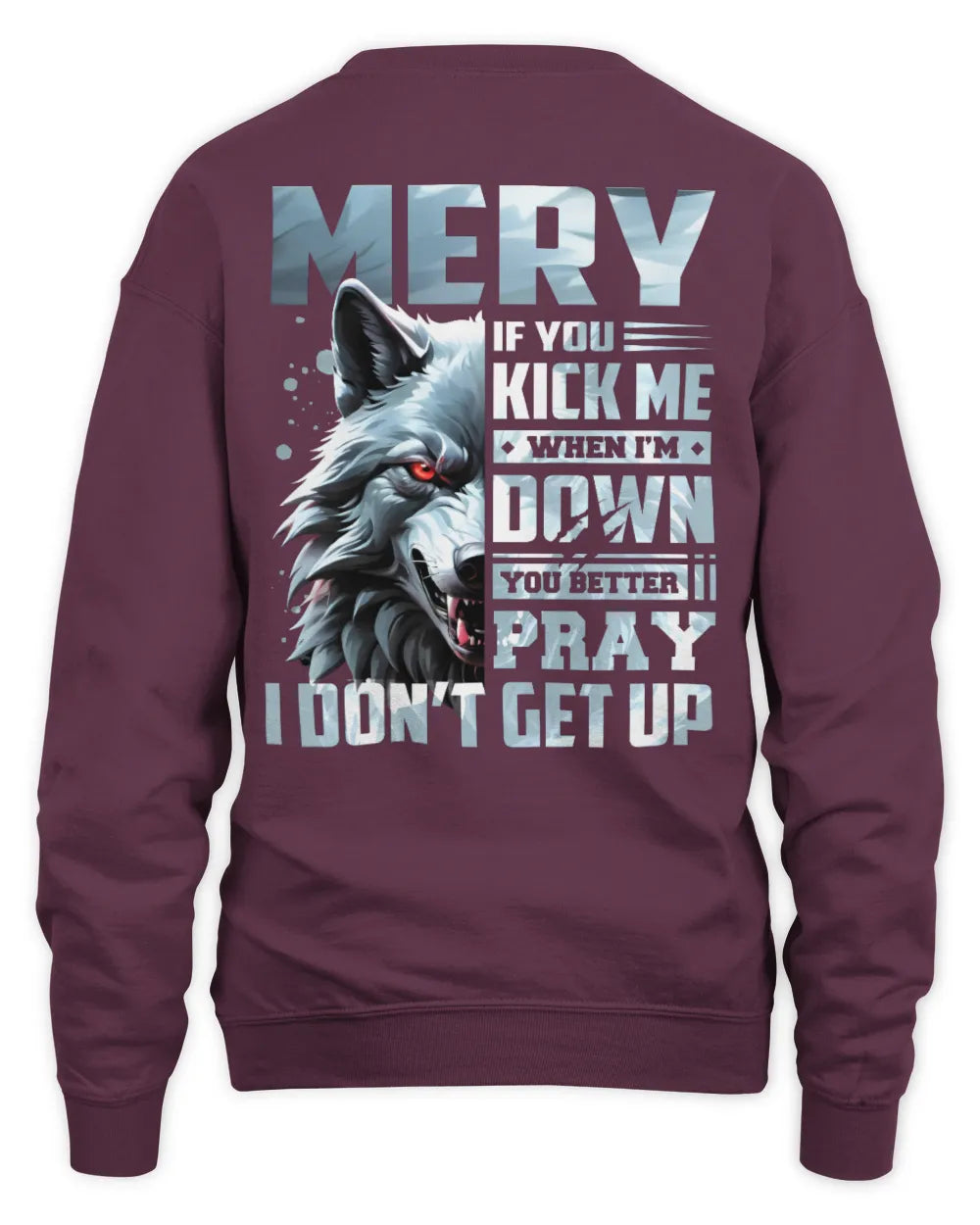 MERY AP62-K4-666 - Personalized Fierce Wolf Quote Apparel “If You Kick Me When I’m Down, You Better Pray I Don’t Get Up” - Unisex Sweatshirt - Maroon