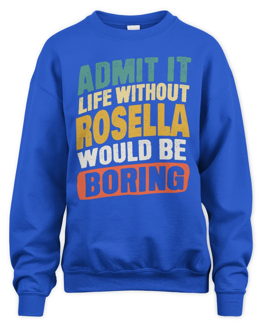 ROSELLA TP88-K4-229
Personalized Funny Quote Apparel “Life Without NAME Would Be Boring” - Unisex Sweatshirt - Royal