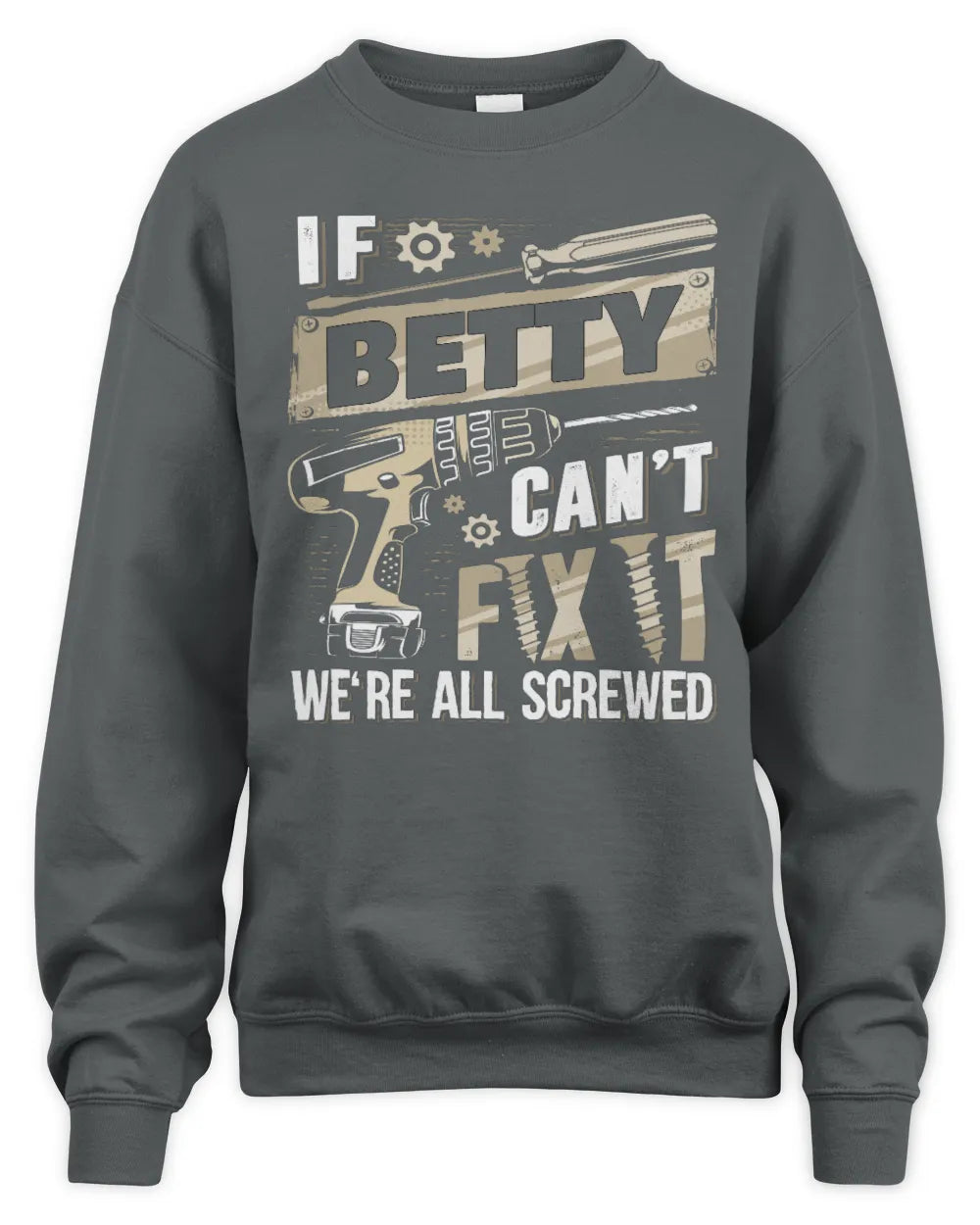 BETTY TX03 P02 - Personalized Handyman Mechanic Shirt “If NAME Can’t Fix It, We’re All Screwed” - Unisex Sweatshirt - Charcoal