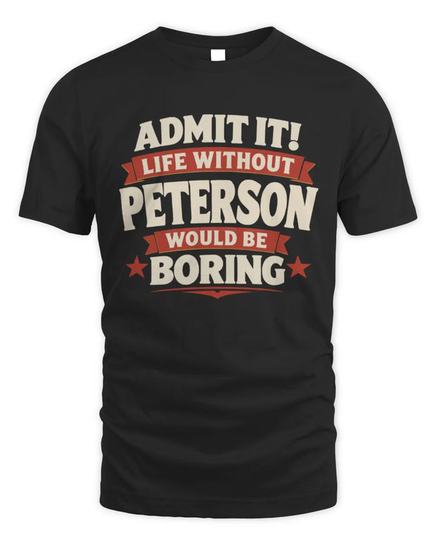 PETERSON P4 KT003 Personalized Funny Quote Apparel “Life Without NAME Would Be Boring”