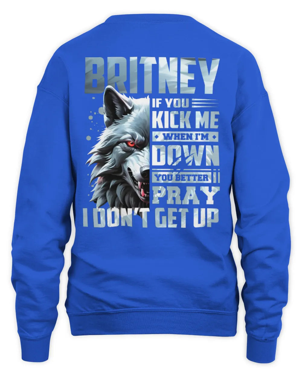 BRITNEY AP62-K4-666 - Personalized Fierce Wolf Quote Apparel “If You Kick Me When I’m Down, You Better Pray I Don’t Get Up” - Unisex Sweatshirt - Royal