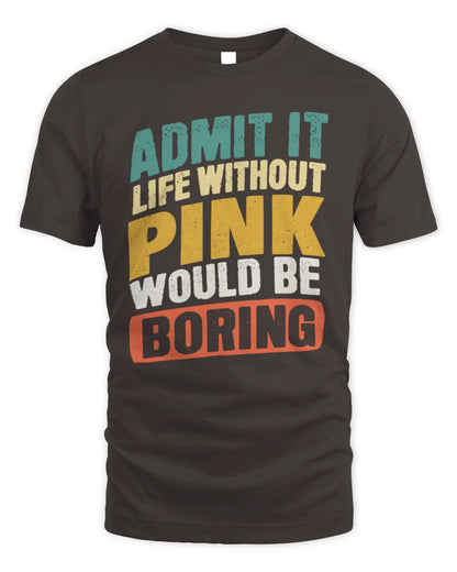 PINK TP88-K4-229
Personalized Funny Quote Apparel “Life Without NAME Would Be Boring” - Unisex Standard T-Shirt - Dark Chocolate