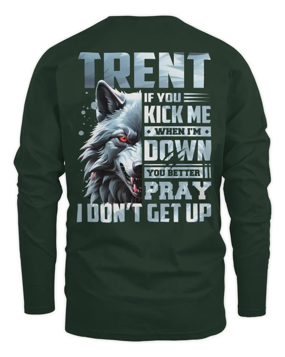 TRENT AP62-K4-666 - Personalized Fierce Wolf Quote Apparel “If You Kick Me When I’m Down, You Better Pray I Don’t Get Up” - Men's Long Sleeved T-Shirt - Forest Green