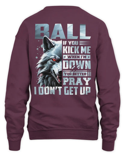 BALL AP62-K4-666 - Personalized Fierce Wolf Quote Apparel “If You Kick Me When I’m Down, You Better Pray I Don’t Get Up” - Unisex Sweatshirt - Maroon