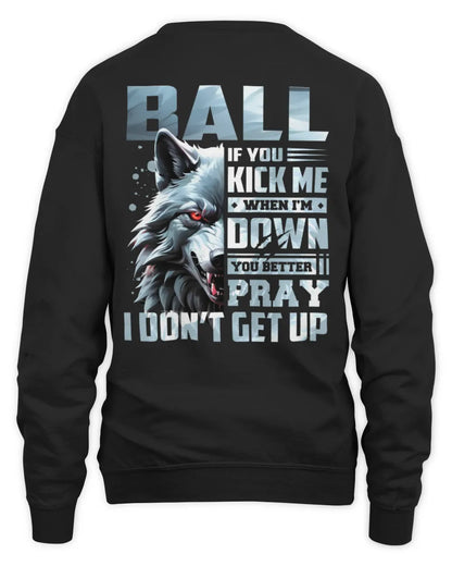 BALL AP62-K4-666 - Personalized Fierce Wolf Quote Apparel “If You Kick Me When I’m Down, You Better Pray I Don’t Get Up” - Unisex Sweatshirt - Black