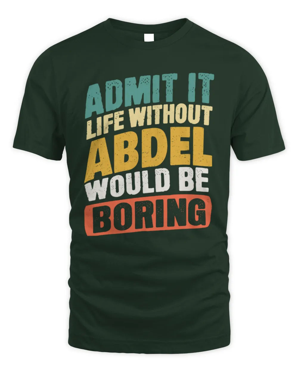 ABDEL TP88-K4-229
Personalized Funny Quote Apparel “Life Without NAME Would Be Boring” - Unisex Standard T-Shirt - Forest Green