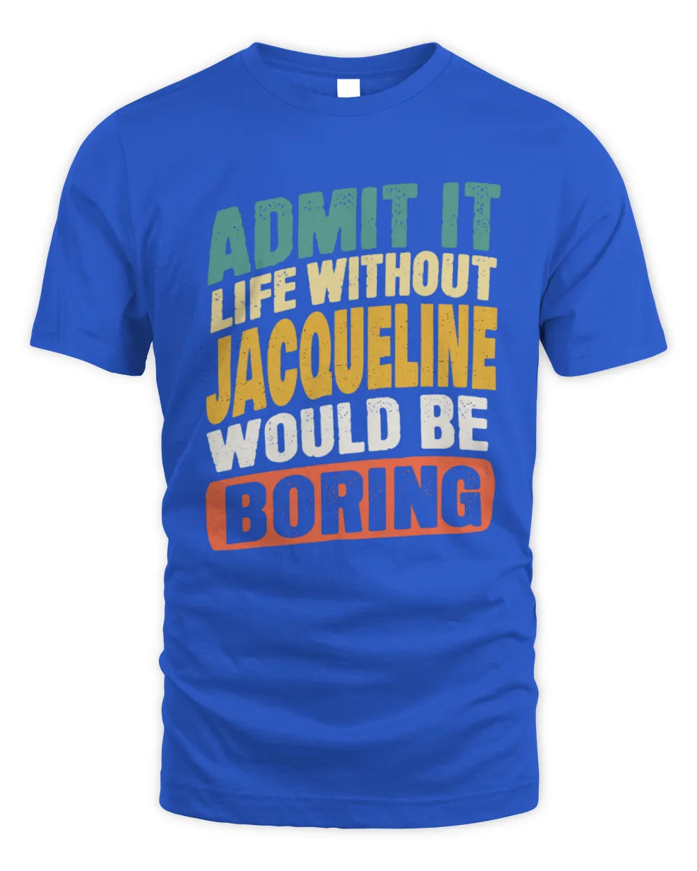 JACQUELINE TP88-K4-229
Personalized Funny Quote Apparel “Life Without NAME Would Be Boring” - Unisex Standard T-Shirt - Royal