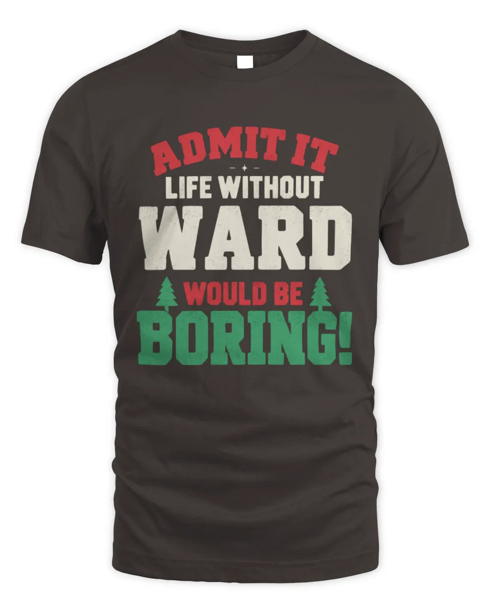 WARD P5 TH08 Christmas T-Shirt – “Life Without NAME Would Be Boring” - Unisex Standard T-Shirt - Dark Chocolate