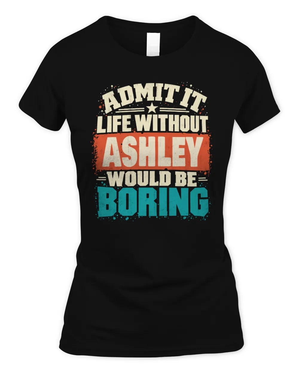 ASHLEY P02-TH11-226 Personalized Admit It Life Without [Name] Would Be Boring T-Shirt - Custom Name Funny Gift - Women's Standard T-Shirt - Black