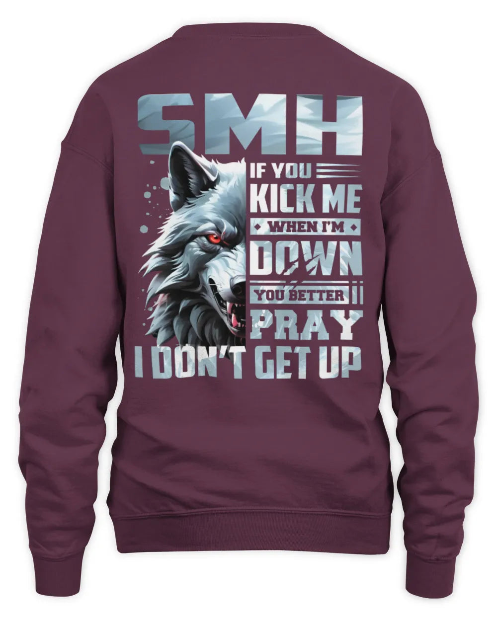 SMH AP62-K4-666 - Personalized Fierce Wolf Quote Apparel “If You Kick Me When I’m Down, You Better Pray I Don’t Get Up” - Unisex Sweatshirt - Maroon