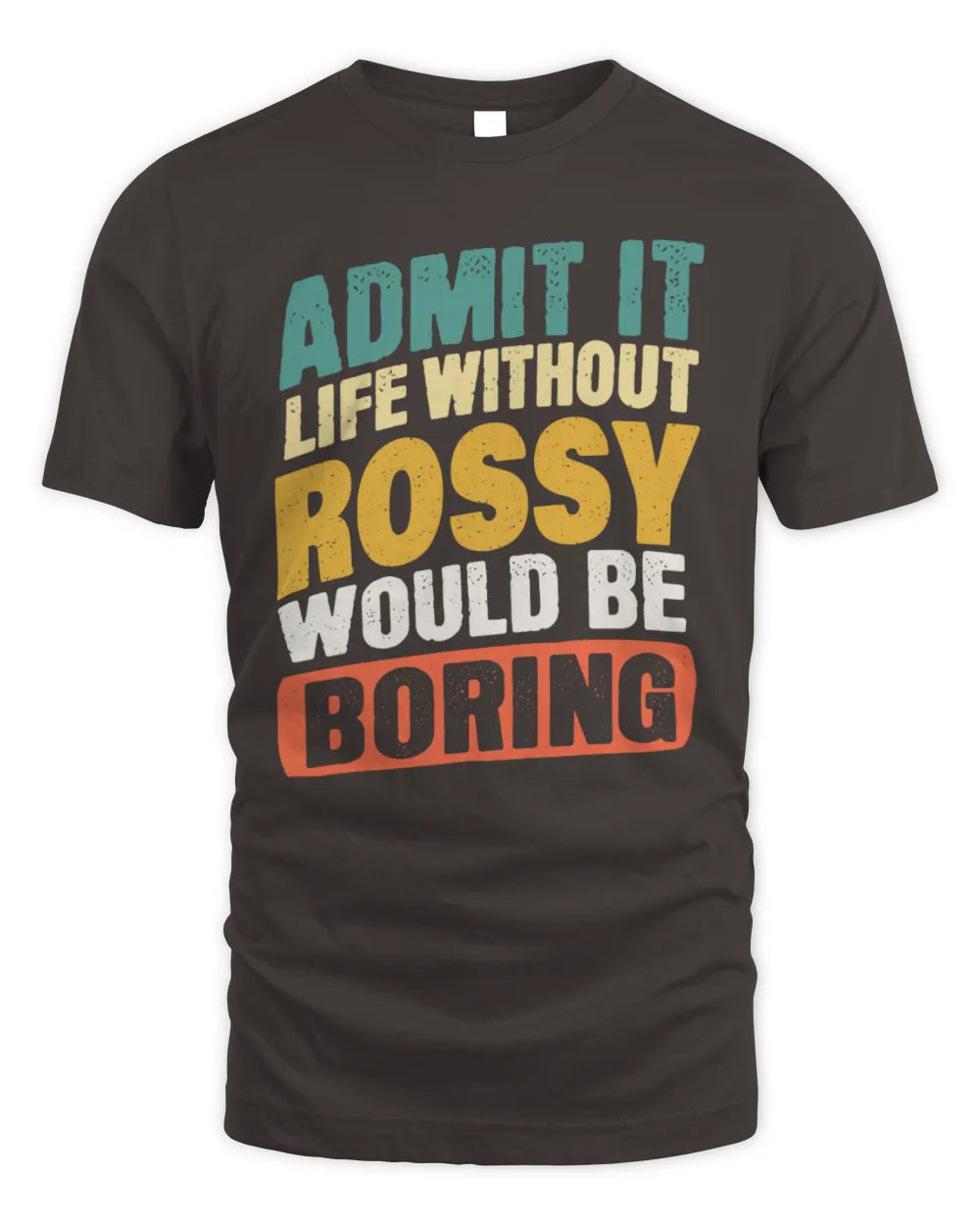ROSSY TP88-K4-229
Personalized Funny Quote Apparel “Life Without NAME Would Be Boring” - Unisex Standard T-Shirt - Dark Chocolate
