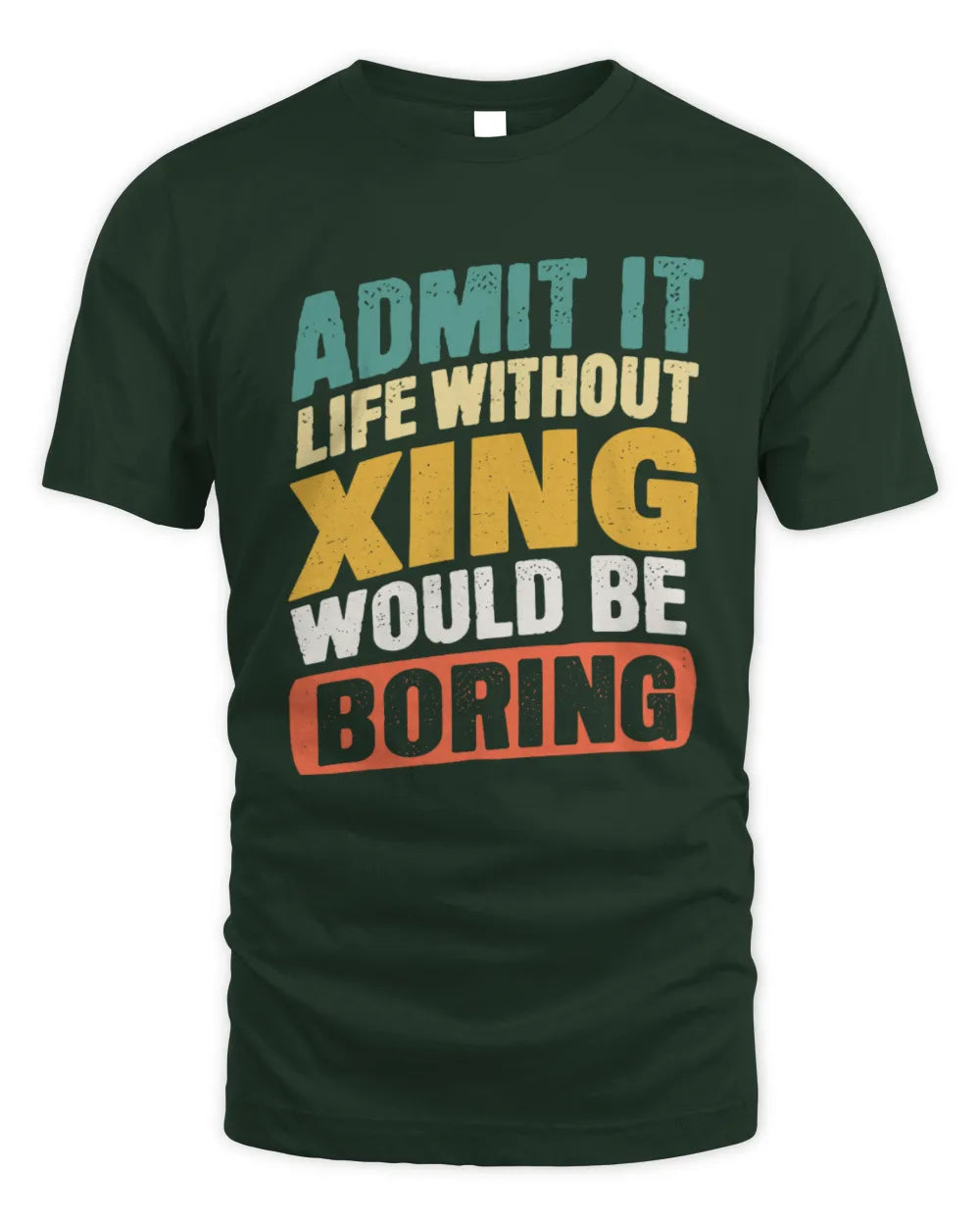 XING TP88-K4-229
Personalized Funny Quote Apparel “Life Without NAME Would Be Boring” - Unisex Standard T-Shirt - Forest Green