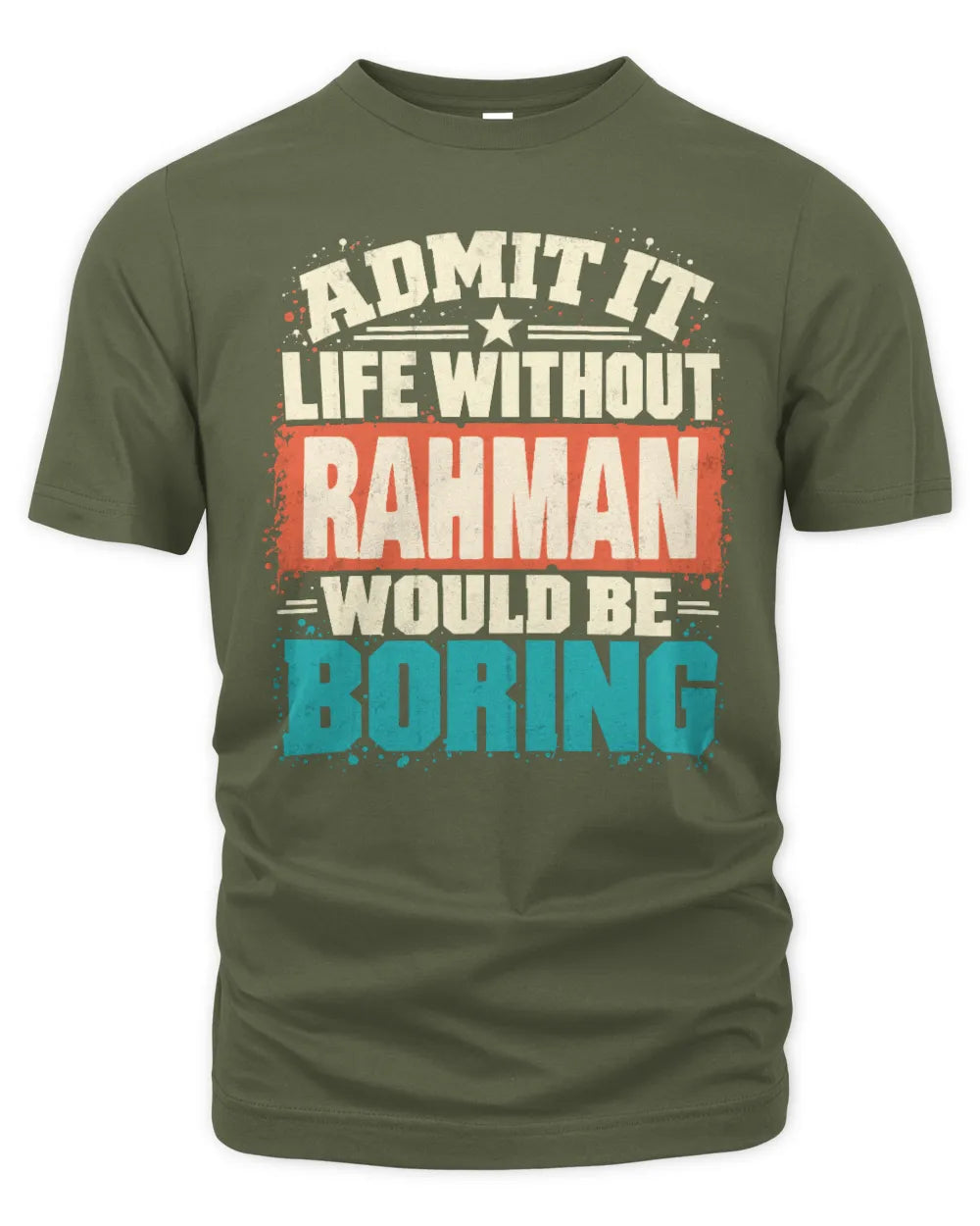 RAHMAN P02-TH11-226 Personalized Admit It Life Without [Name] Would Be Boring T-Shirt - Custom Name Funny Gift - Unisex Standard T-Shirt - Military Green