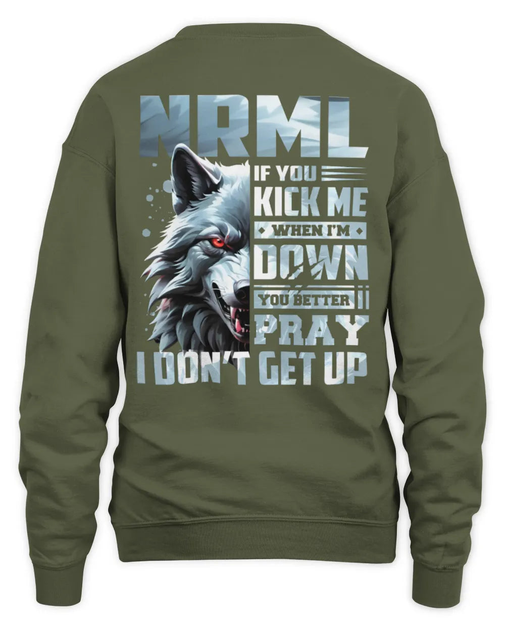 NRML AP62-K4-666 - Personalized Fierce Wolf Quote Apparel “If You Kick Me When I’m Down, You Better Pray I Don’t Get Up” - Unisex Sweatshirt - Military Green