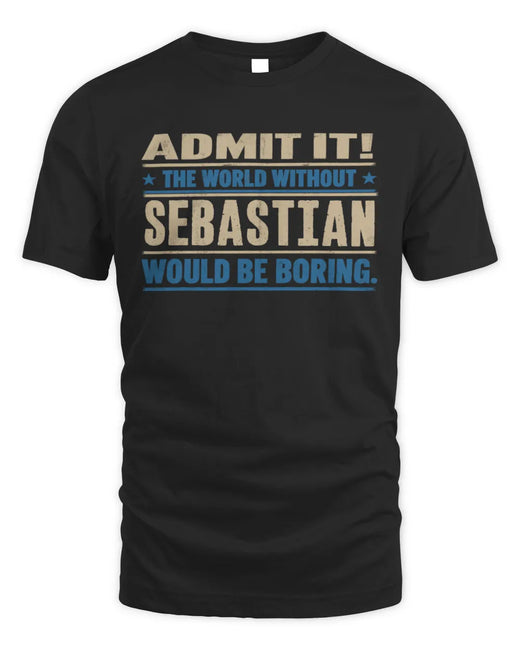 SEBASTIAN TP68-K2-968 – Personalized Funny Quote Apparel “The World Without NAME Would Be Boring”