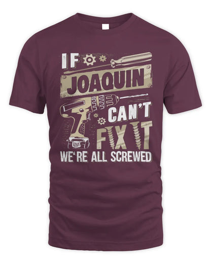 JOAQUIN TX03 P02 - Personalized Handyman Mechanic Shirt “If NAME Can’t Fix It, We’re All Screwed” - Unisex Standard T-Shirt - Maroon