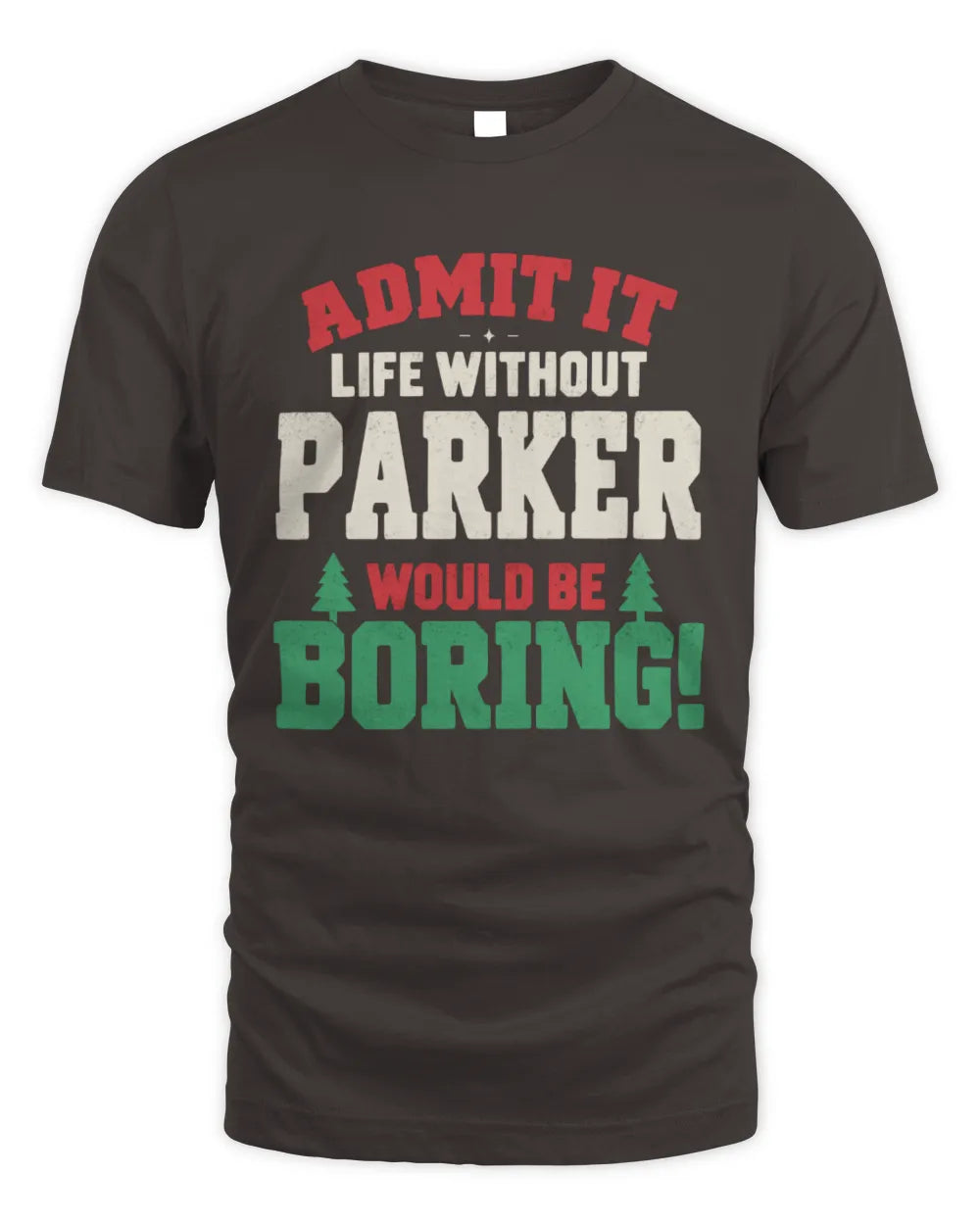 PARKER P5 TH08 Christmas T-Shirt – “Life Without NAME Would Be Boring” - Unisex Standard T-Shirt - Dark Chocolate