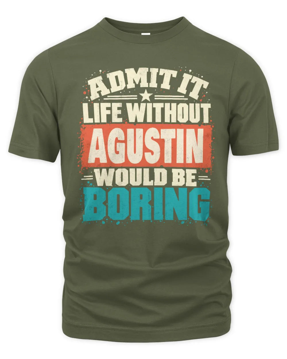 AGUSTIN P02-TH11-226 Personalized Admit It Life Without [Name] Would Be Boring T-Shirt - Custom Name Funny Gift - Unisex Standard T-Shirt - Military Green