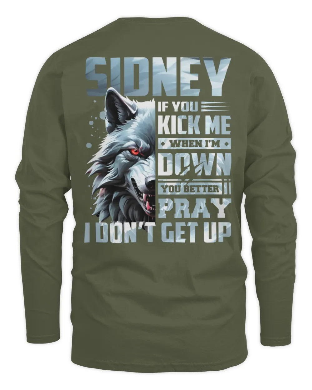 SIDNEY AP62-K4-666 - Personalized Fierce Wolf Quote Apparel “If You Kick Me When I’m Down, You Better Pray I Don’t Get Up” - Men's Long Sleeved T-Shirt - Military Green
