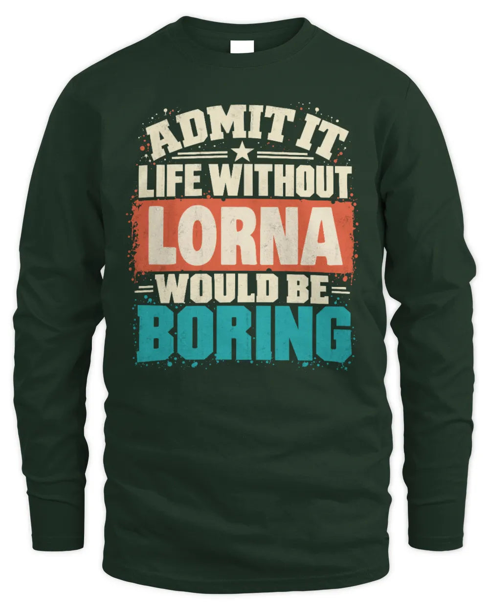 LORNA P02-TH11-226 Personalized Admit It Life Without [Name] Would Be Boring T-Shirt - Custom Name Funny Gift - Men's Long Sleeved T-Shirt - Forest Green