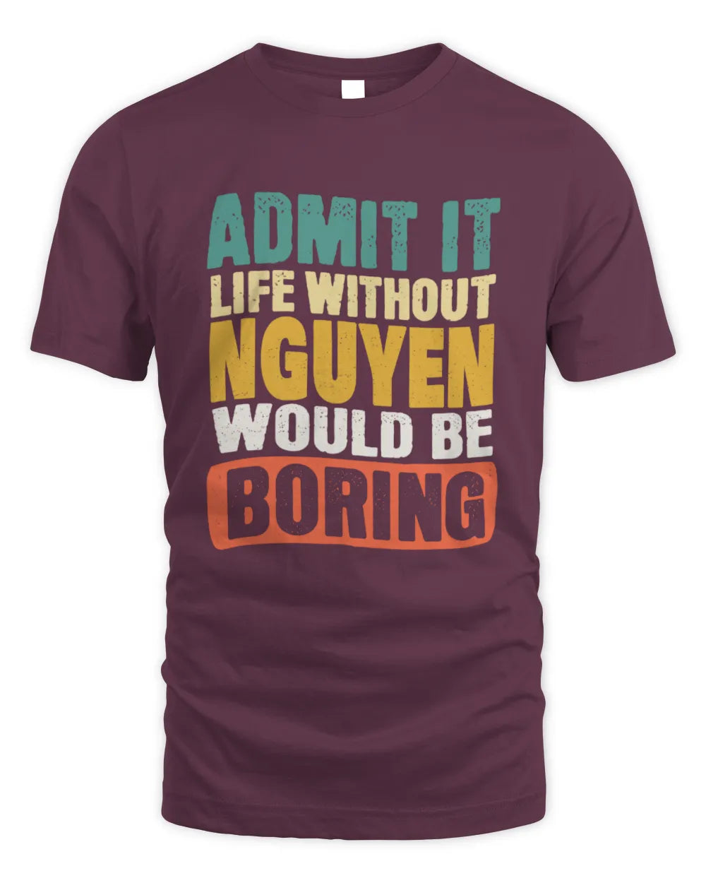 NGUYEN TP86-K3-229 Personalized Funny Quote Apparel “Life Without NAME Would Be Boring” - Unisex Standard T-Shirt - Maroon