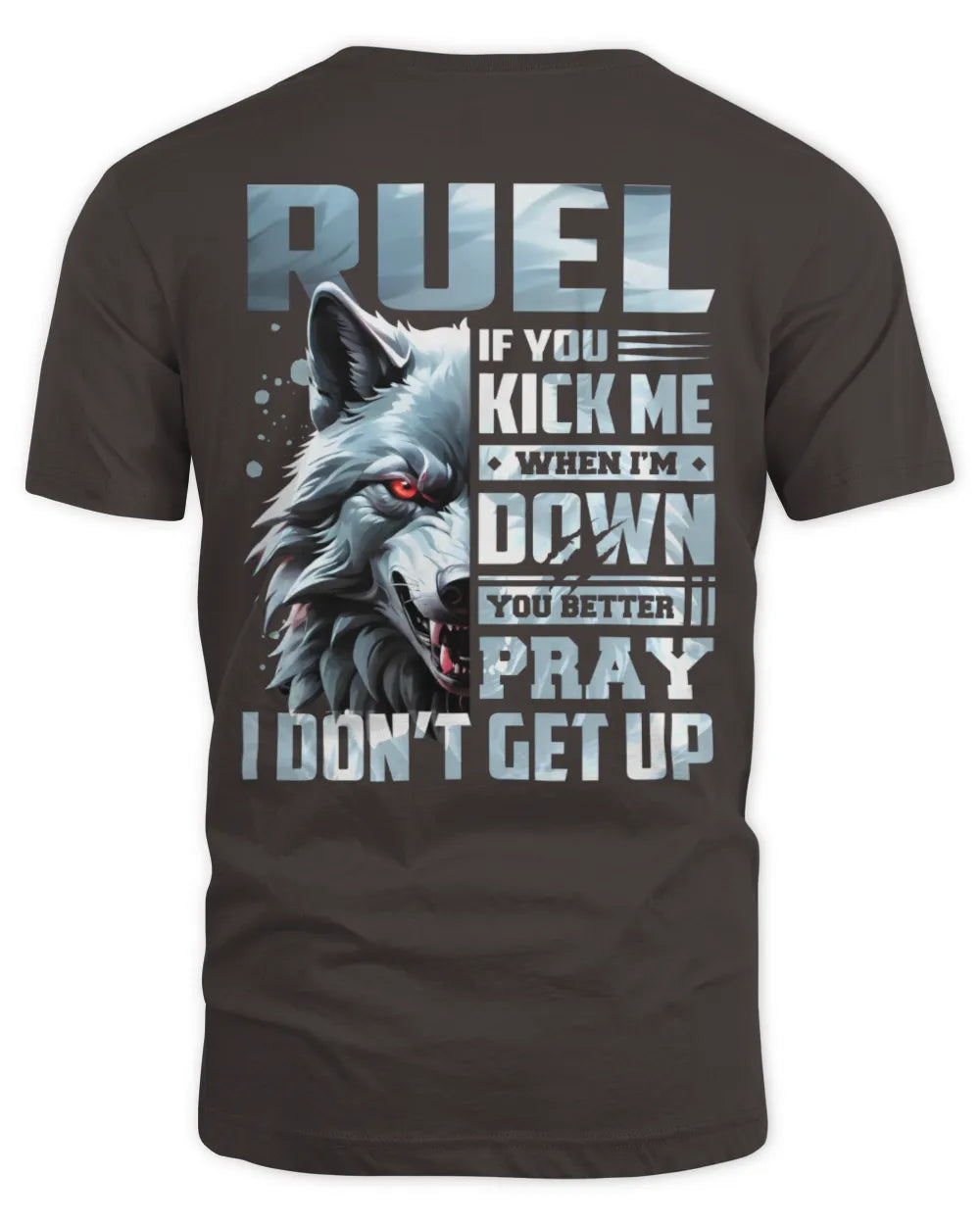 RUEL AP62-K4-666 - Personalized Fierce Wolf Quote Apparel “If You Kick Me When I’m Down, You Better Pray I Don’t Get Up” - Unisex Standard T-Shirt - Dark Chocolate