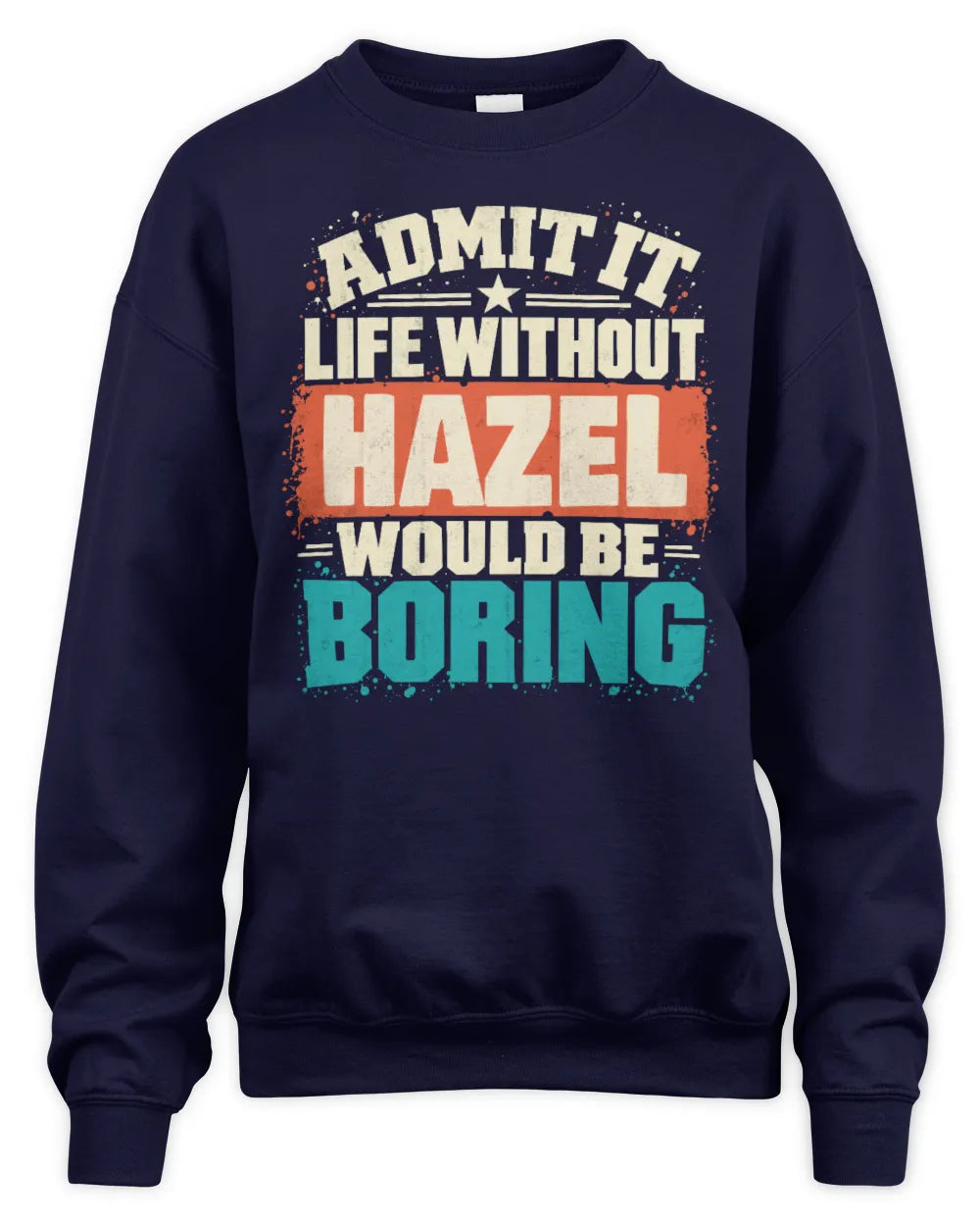 HAZEL P02-TH11-226 Personalized Admit It Life Without [Name] Would Be Boring T-Shirt - Custom Name Funny Gift - Unisex Sweatshirt - Navy