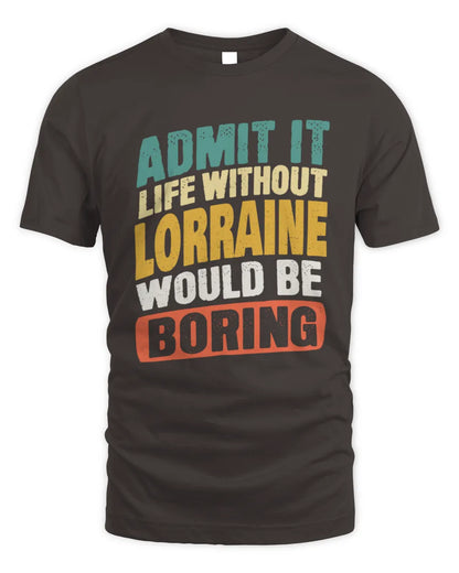 LORRAINE TP88-K4-229
Personalized Funny Quote Apparel “Life Without NAME Would Be Boring” - Unisex Standard T-Shirt - Dark Chocolate