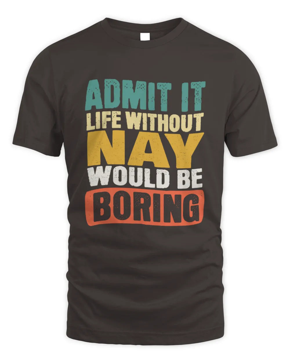 NAY TP86-K3-229 Personalized Funny Quote Apparel “Life Without NAME Would Be Boring” - Unisex Standard T-Shirt - Dark Chocolate