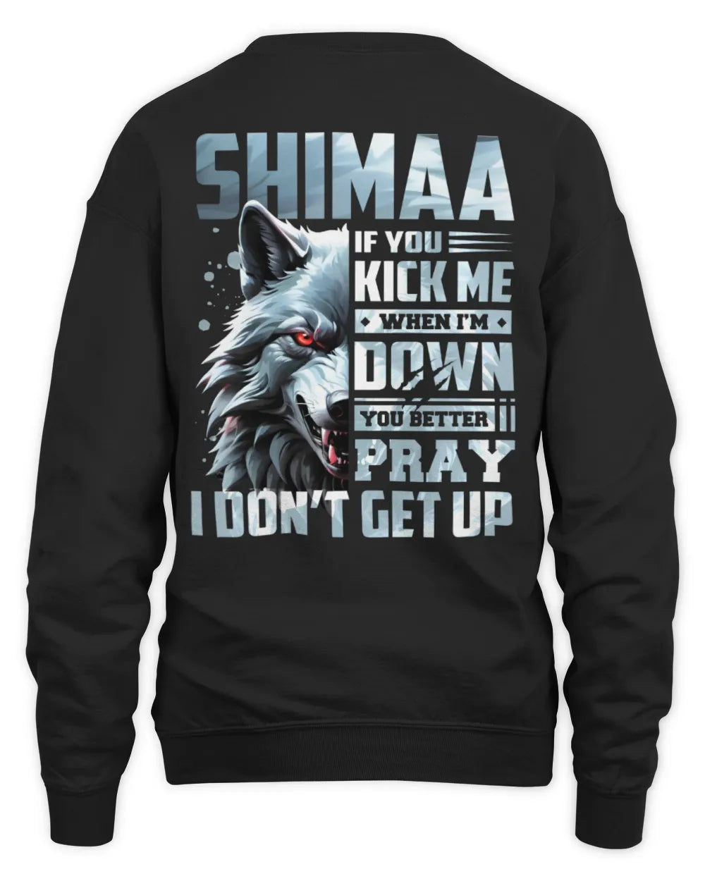SHIMAA AP62-K4-666 - Personalized Fierce Wolf Quote Apparel “If You Kick Me When I’m Down, You Better Pray I Don’t Get Up” - Unisex Sweatshirt - Black