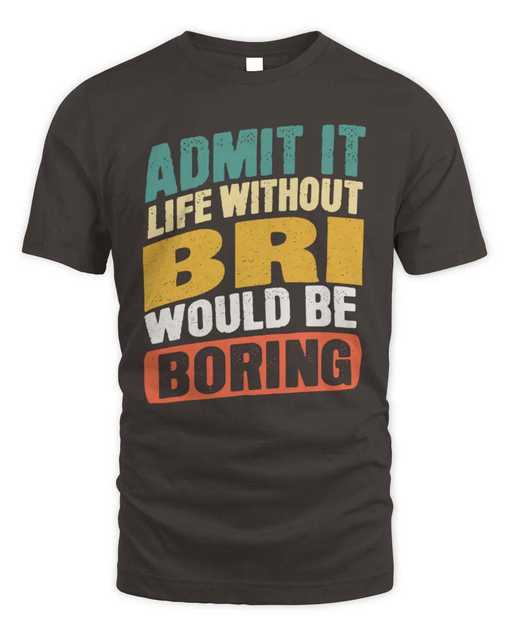 BRI TP88-K4-229
Personalized Funny Quote Apparel “Life Without NAME Would Be Boring” - Unisex Standard T-Shirt - Dark Chocolate