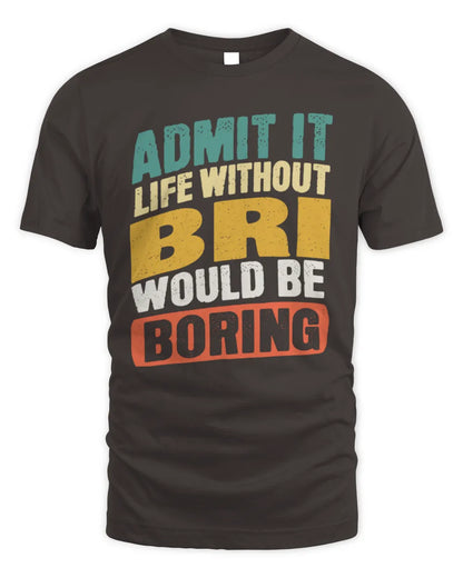 BRI TP88-K4-229
Personalized Funny Quote Apparel “Life Without NAME Would Be Boring” - Unisex Standard T-Shirt - Dark Chocolate