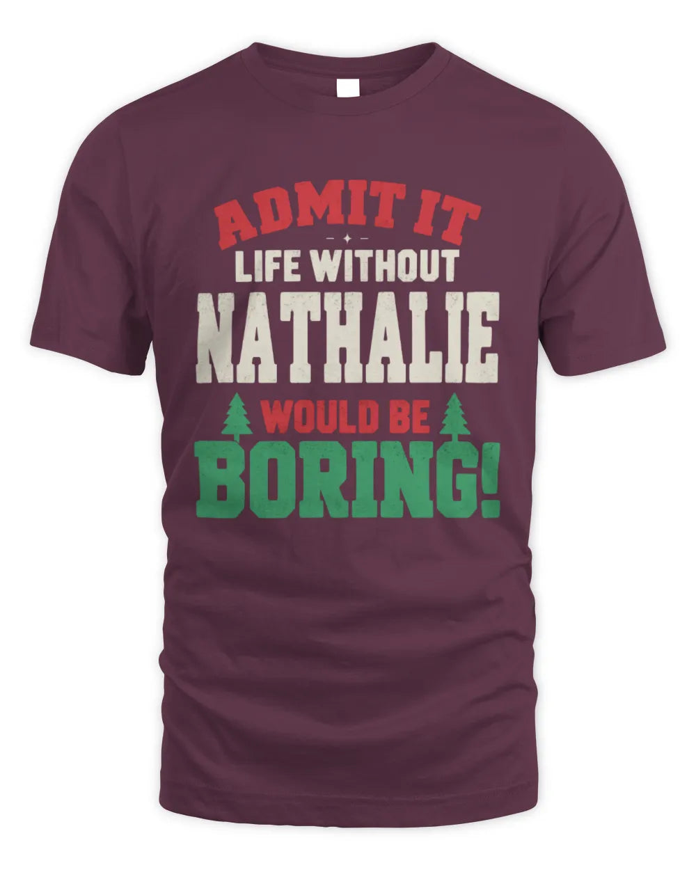 NATHALIE P5 TH08 Christmas T-Shirt – “Life Without NAME Would Be Boring” - Unisex Standard T-Shirt - Maroon