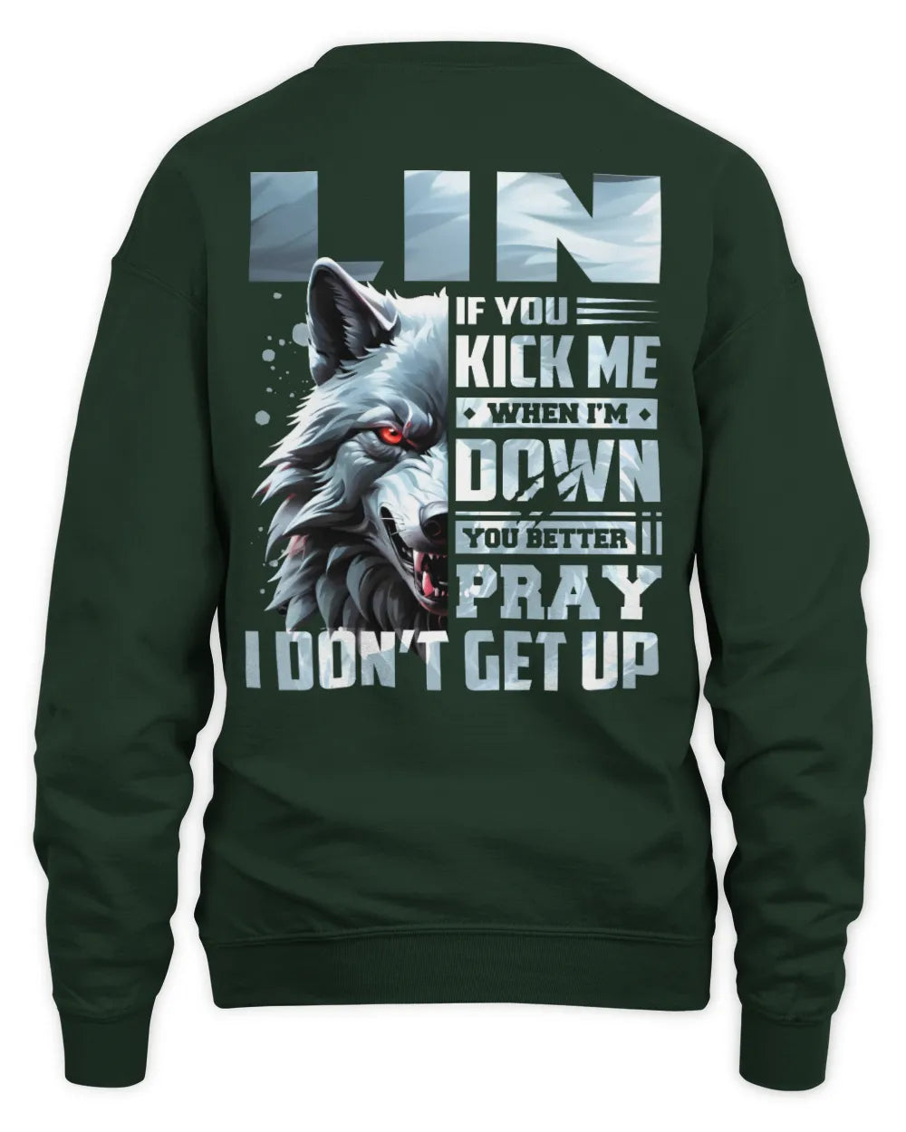 LIN AP62-K4-666 - Personalized Fierce Wolf Quote Apparel “If You Kick Me When I’m Down, You Better Pray I Don’t Get Up” - Unisex Sweatshirt - Forest Green