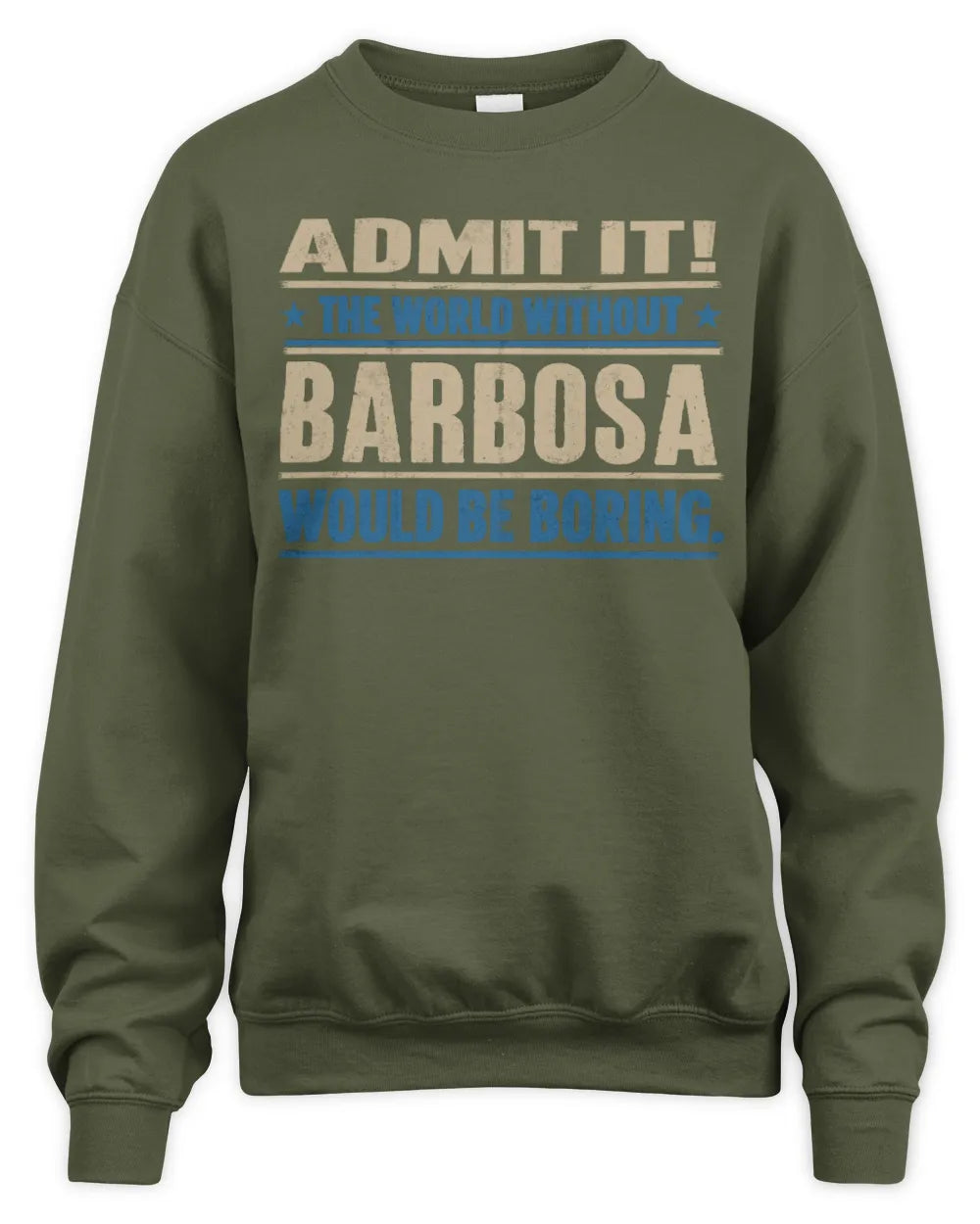 BARBOSA TP68-K2-968 – Personalized Funny Quote Apparel “The World Without NAME Would Be Boring” - Unisex Sweatshirt - Military Green