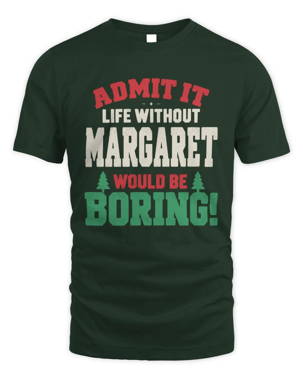 MARGARET P5 TH08 Christmas T-Shirt – “Life Without NAME Would Be Boring” - Unisex Standard T-Shirt - Forest Green
