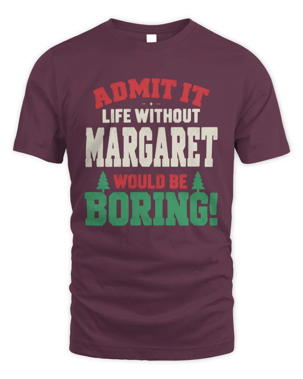 MARGARET P5 TH08 Christmas T-Shirt – “Life Without NAME Would Be Boring” - Unisex Standard T-Shirt - Maroon