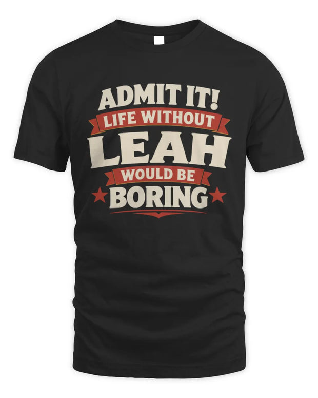 LEAH P4 KT003 Personalized Funny Quote Apparel “Life Without NAME Would Be Boring”
