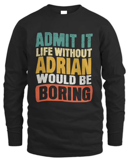 ADRIAN TP86-K3-229 Personalized Funny Quote Apparel “Life Without NAME Would Be Boring” - Men's Long Sleeved T-Shirt - Black
