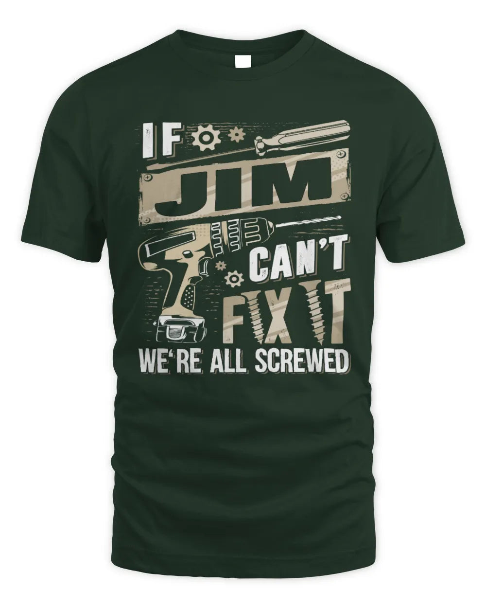 JIM TX03 P02 - Personalized Handyman Mechanic Shirt “If NAME Can’t Fix It, We’re All Screwed” - Unisex Standard T-Shirt - Forest Green