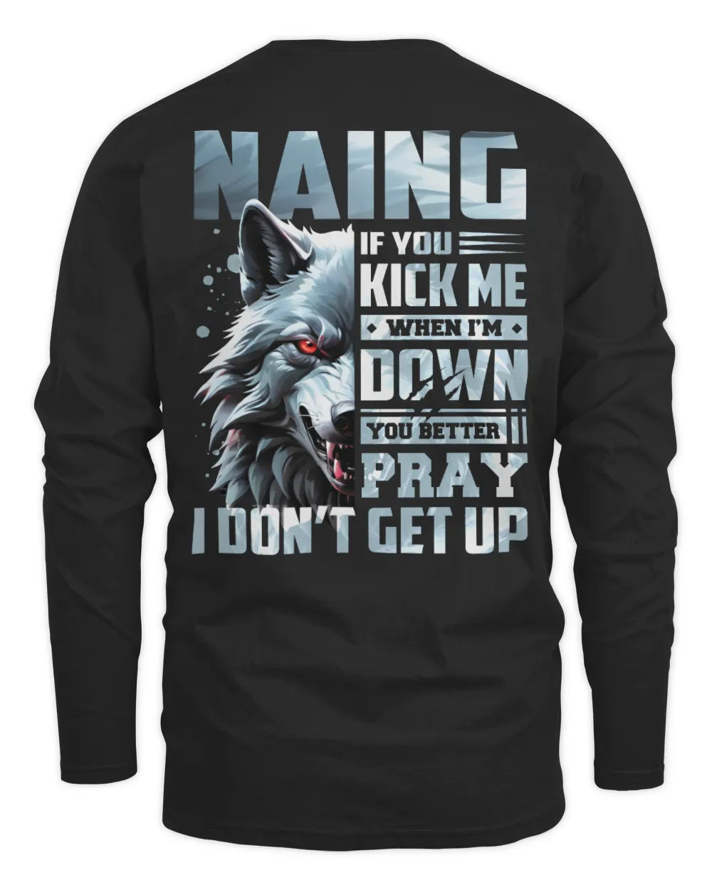 NAING AP62-K4-666 - Personalized Fierce Wolf Quote Apparel “If You Kick Me When I’m Down, You Better Pray I Don’t Get Up” - Men's Long Sleeved T-Shirt - Black