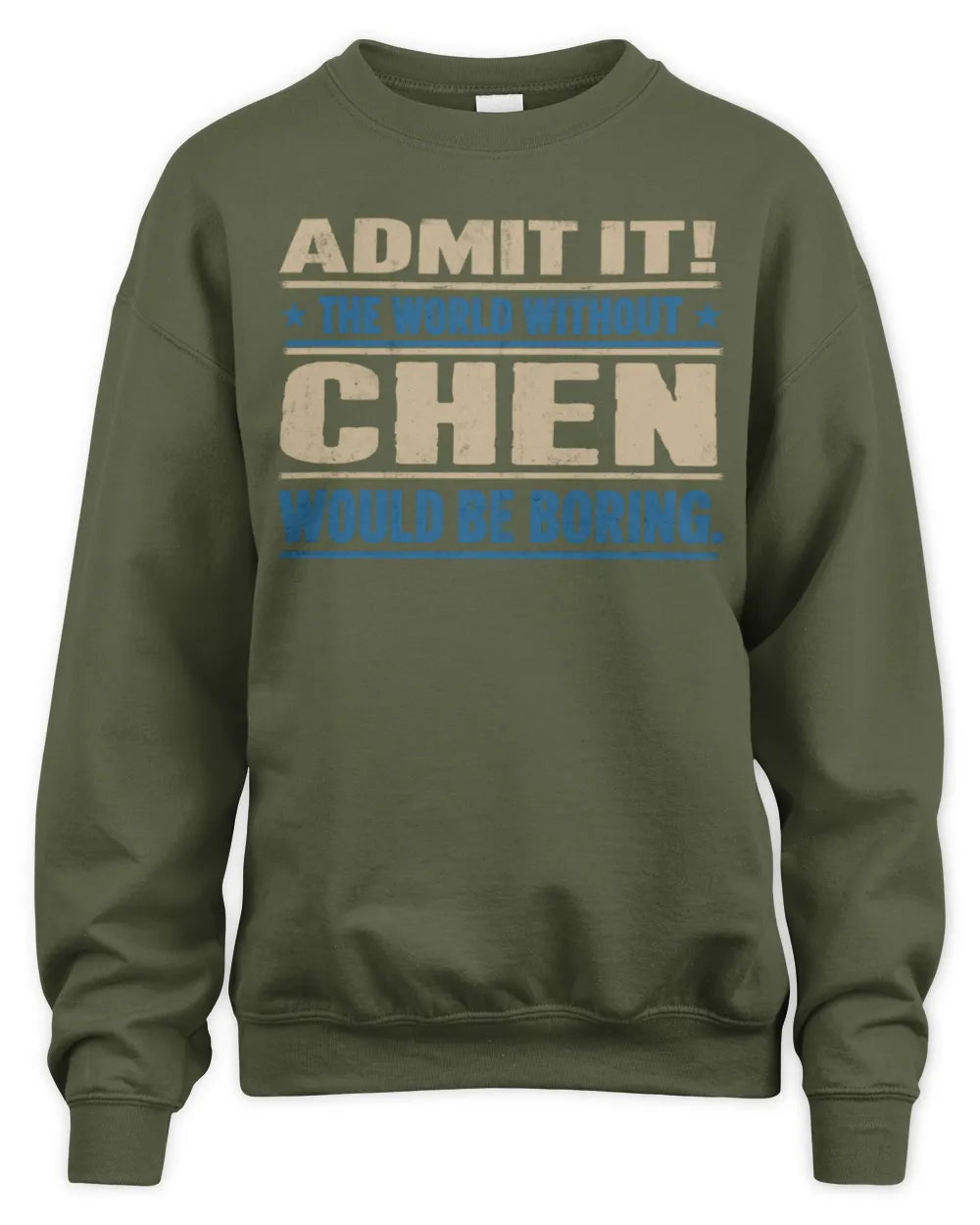 CHEN TP68-K2-968 – Personalized Funny Quote Apparel “The World Without NAME Would Be Boring” - Unisex Sweatshirt - Military Green