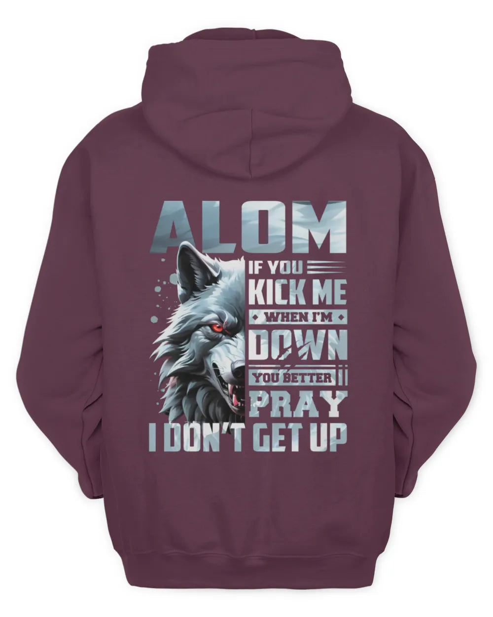 ALOM AP62-K4-666 - Personalized Fierce Wolf Quote Apparel “If You Kick Me When I’m Down, You Better Pray I Don’t Get Up” - Unisex Hoodie - Maroon